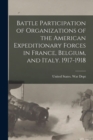 Image for Battle Participation of Organizations of the American Expeditionary Forces in France, Belgium, and Italy. 1917-1918