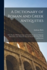 Image for A Dictionary of Roman and Greek Antiquities : With Nearly 2000 Engravings on Wood From Ancient Originals Illustrative of the Industrial Arts and Social Life of the Greeks and Romans