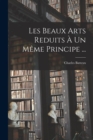 Image for Les Beaux Arts Reduits A Un Meme Principe ...