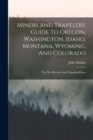 Image for Miners And Travelers&#39; Guide To Oregon, Washington, Idaho, Montana, Wyoming, And Colorado : Via The Missouri And Columbia Rivers