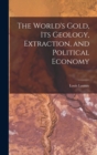 Image for The World&#39;s Gold, Its Geology, Extraction, and Political Economy