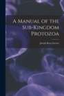 Image for A Manual of the Sub-Kingdom Protozoa