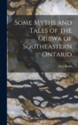 Image for Some Myths and Tales of the Ojibwa of Southeastern Ontario