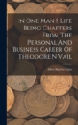 Image for In One Man S Life Being Chapters From The Personal And Business Career Of Theodore N Vail