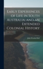Image for Early Experiences of Life in South Australia, and an Extended Colonial History