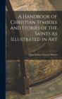 Image for A Handbook of Christian Symbols and Stories of the Saints As Illustrated in Art
