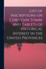 Image for List of Inscriptions on Christian Tombs and Tablets of Historical Interest in the United Provinces