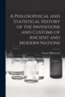 Image for A Philosophical and Statistical History of the Inventions and Customs of Ancient and Modern Nations