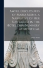 Image for Awful Disclosures of Maria Monk, a Narrative of Her Sufferings in the Hotel Dieu Nunnery at Montreal