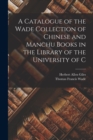 Image for A Catalogue of the Wade Collection of Chinese and Manchu Books in the Library of the University of C
