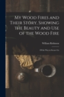 Image for My Wood Fires and Their Story, Showing the Beauty and use of the Wood Fire : Of the way to Secure Go