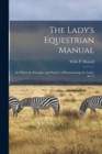 Image for The Lady&#39;s Equestrian Manual : In Which the Principles and Practice of Horsemanship for Ladies are T