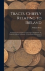 Image for Tracts, Chiefly Relating to Ireland : Containing: I. a Treatise of Taxes and Contributions: Ii. Essays in Political Arithmetic: Iii. the Political Anatomy of Ireland