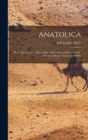 Image for Anatolica : Or the Journal of a Visit to Some of the Ancient Ruined Cities, of Caria, Phrygia, Lycia and Pisidia
