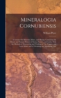 Image for Mineralogia Cornubiensis : A Treatise On Minerals, Mines, and Mining: Containing the Theory and Natural History of Strata, Fissures, and Lodes, With the Methods of Discovering and Working of Tin, Copp