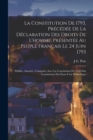 Image for La Constitution De 1793, Precedee De La Declaration Des Droits De L&#39;homme, Presentee Au Peuple Francais Le 24 Juin 1793 : Publiee, Annotee, Comparee Avec La Constitution De 1848 Etla Constitution Des 