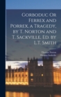 Image for Gorboduc Or Ferrex and Porrex, a Tragedy, by T. Norton and T. Sackville, Ed. by L.T. Smith