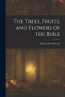 Image for The Trees, Fruits, and Flowers of the Bible