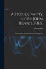 Image for Autobiography of Sir John Rennie, F.R.S. : Past President of the Institution of Civil Engineers