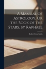 Image for A Manual of Astrology, Or the Book of the Stars, by Raphael