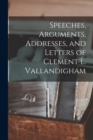 Image for Speeches, Arguments, Addresses, and Letters of Clement L. Vallandigham
