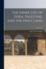 Image for The Inner Life of Syria, Palestine, and the Holy Land : From My Private Journal; Volume 1
