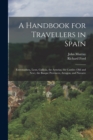 Image for A Handbook for Travellers in Spain : Estremadura, Leon, Gallicia, the Asturias, the Castiles (Old and New), the Basque Provinces, Arragon, and Navarre
