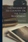 Image for The Invader of His Country, Or, the Fatal Resentment : A Tragedy As It Is Acted at the Theatre-Royal in Drury-Lane by His Majesty&#39;s Servants