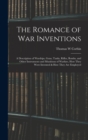 Image for The Romance of war Inventions; a Description of Warships, Guns, Tanks, Rifles, Bombs, and Other Instruments and Munitions of Warfare, how They Were Invented &amp; how They are Employed
