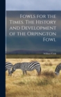 Image for Fowls for the Times. The History and Development of the Orpington Fowl