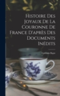 Image for Histoire des joyaux de la couronne de France d&#39;apres des documents inedits
