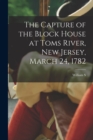 Image for The Capture of the Block House at Toms River, New Jersey, March 24, 1782
