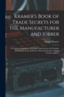 Image for Kramer&#39;s Book of Trade Secrets for the Manufacturer and Jobber; a Complete Compilation of Valuable Information and Formulae for Manufacturing all Kinds of Flavoring Extracts, Baking Powders, Jellies .