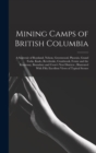 Image for Mining Camps of British Columbia : A Souvenir of Rossland, Nelson, Greenwood, Phoenix, Grand Forks, Kaslo, Revelstoke, Cranbrook, Fernie and the Kootenay, Boundary and Crow&#39;s Nest Districts; Illustrat