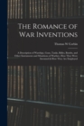 Image for The Romance of war Inventions; a Description of Warships, Guns, Tanks, Rifles, Bombs, and Other Instruments and Munitions of Warfare, how They Were Invented &amp; how They are Employed