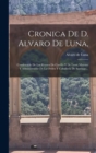 Image for Cronica De D. Alvaro De Luna, : Condestable De Los Reynos De Castilla Y De Leon, Maestre Y Administrador De La Orden Y Caballeria De Santiago...