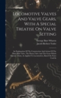 Image for Locomotive Valves And Valve Gears, With A Special Treatise On Valve Setting