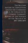 Image for The Belgian Antarctic Expedition Under the Command of A. de Gerlache de Gomery. Summary Report of the Voyage of the &quot;Belgica&quot; in 1897-1898-1899
