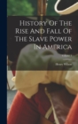 Image for History Of The Rise And Fall Of The Slave Power In America; Volume 1
