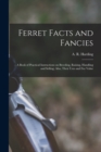 Image for Ferret Facts and Fancies; a Book of Practical Instructions on Breeding, Raising, Handling and Selling; Also, Their Uses and fur Value