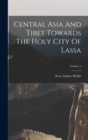 Image for Central Asia And Tibet Towards The Holy City Of Lassa; Volume 1
