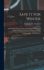 Image for Save It For Winter : Modern Methods Of Canning, Dehydrating, Preserving And Storing Vegetables And Fruit For Winter Use, With Comments On The Best Things To Grow For Saving, And When And How To Grow T