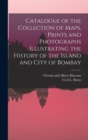 Image for Catalogue of the Collection of Maps, Prints and Photographs Illustrating the History of the Island and City of Bombay