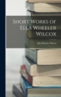 Image for Short Works of Ella Wheeler Wilcox