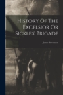 Image for History Of The Excelsior Or Sickles&#39; Brigade