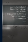 Image for An Elementary Treatise on the Theory of Equations, With a Collection of Examples