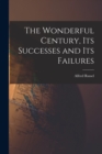 Image for The Wonderful Century, Its Successes and Its Failures