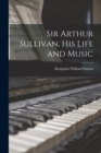 Image for Sir Arthur Sullivan, His Life and Music