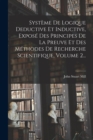 Image for Systeme De Logique Deductive Et Inductive, Expose Des Principes De La Preuve Et Des Methodes De Recherche Scientifique, Volume 2...