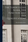 Image for The Tuberculosis Nurse, Her Function and Her Qualifications